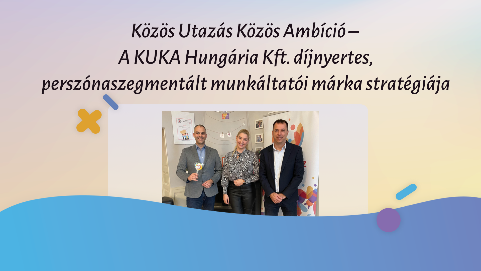 Közös Utazás Közös Ambíció – A KUKA Hungária Kft. díjnyertes, perszónaszegmentált munkáltatói márka stratégiája